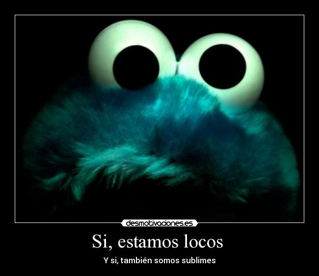 Si, estamos locos -