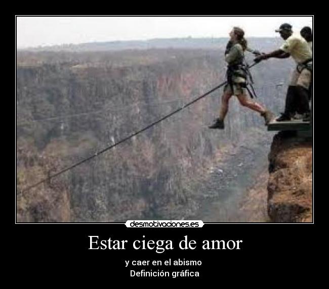 Estar ciega de amor - y caer en el abismo 
Definición gráfica