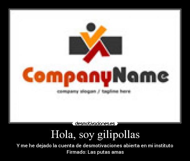 Hola, soy gilipollas - Y me he dejado la cuenta de desmotivaciones abierta en mi instituto
Firmado: Las putas amas