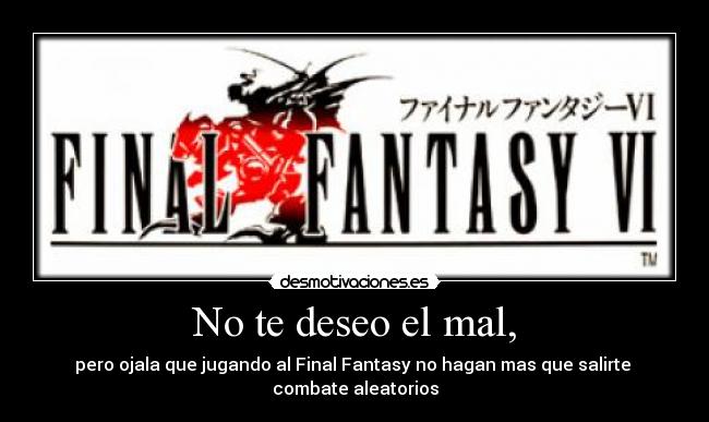 No te deseo el mal, -