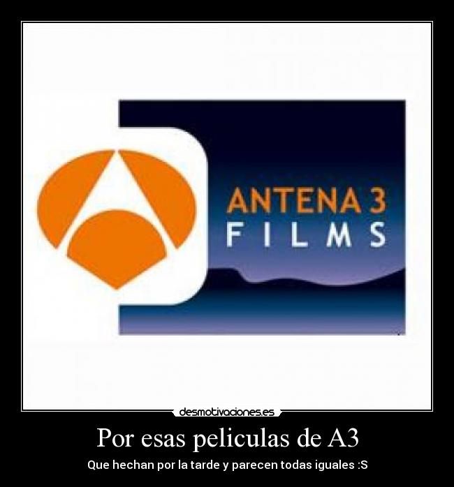 Por esas peliculas de A3 - Que hechan por la tarde y parecen todas iguales :S