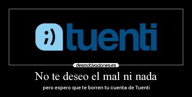 No te deseo el mal ni nada -