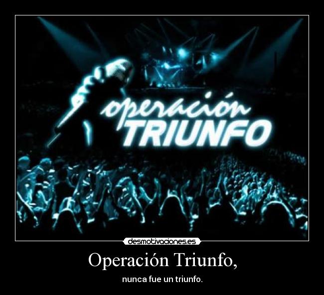 Operación Triunfo, - nunca fue un triunfo.