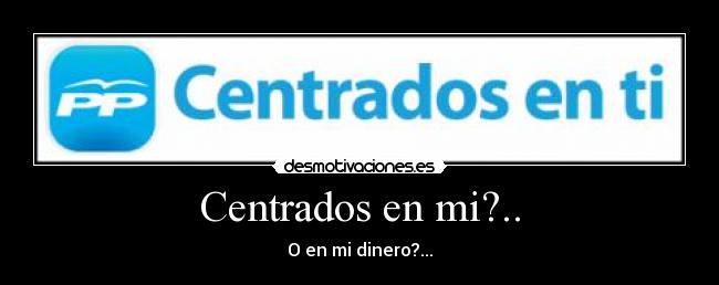 Centrados en mi?.. - O en mi dinero?...