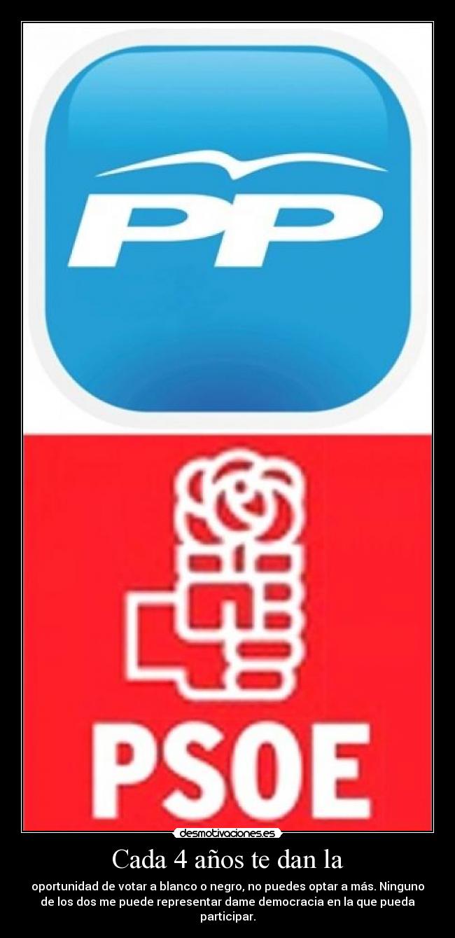 Cada 4 años te dan la - oportunidad de votar a blanco o negro, no puedes optar a más. Ninguno
de los dos me puede representar dame democracia en la que pueda
participar.