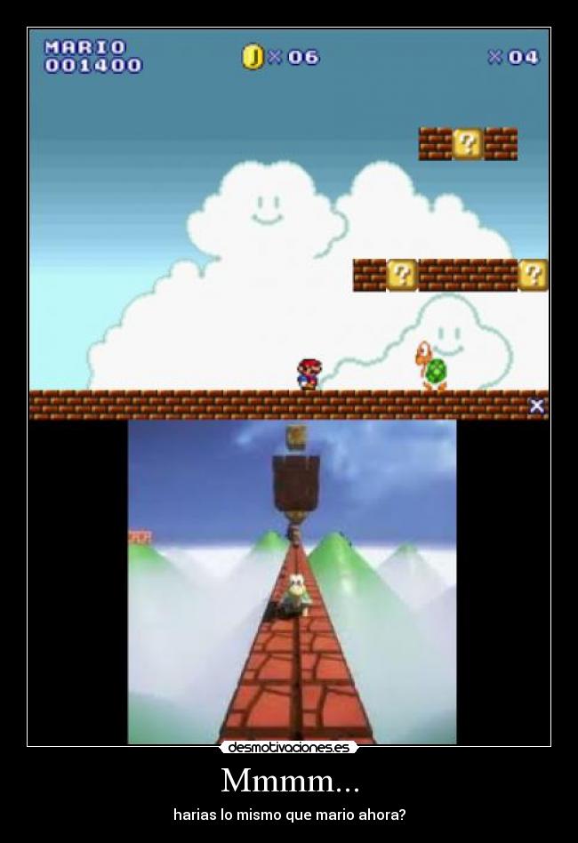 Mmmm... - harias lo mismo que mario ahora?