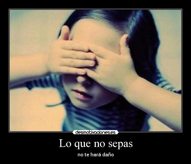 Lo que no sepas - no te hará daño