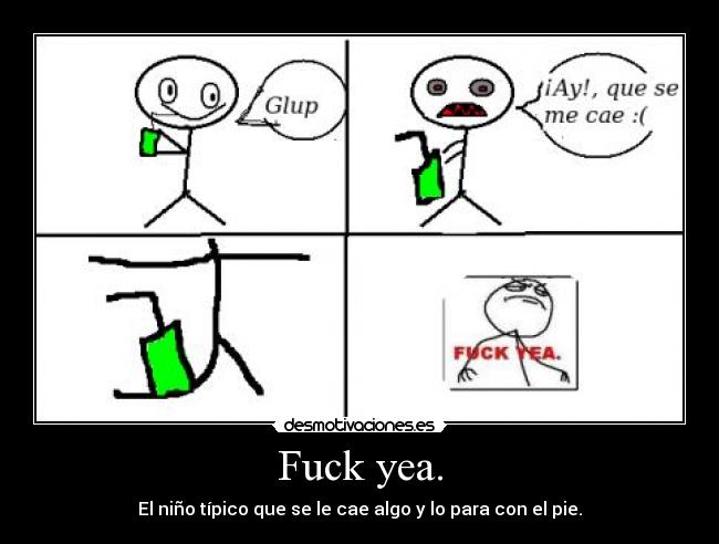 Fuck yea. - El niño típico que se le cae algo y lo para con el pie.