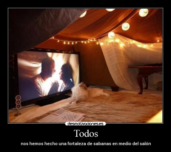 Todos - nos hemos hecho una fortaleza de sabanas en medio del salón
