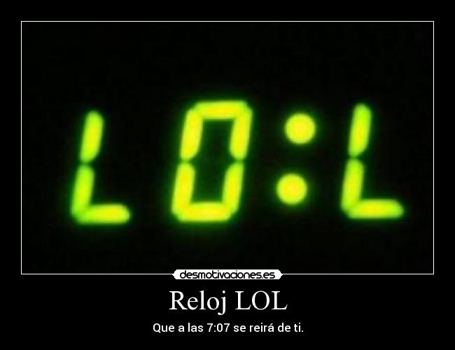 Reloj LOL - Que a las 7:07 se reirá de ti.