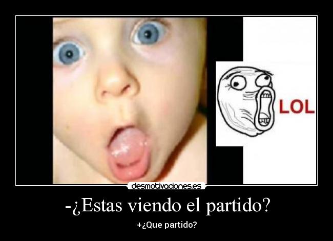 -¿Estas viendo el partido? -