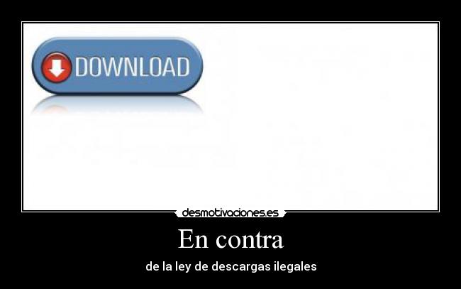 En contra - de la ley de descargas ilegales