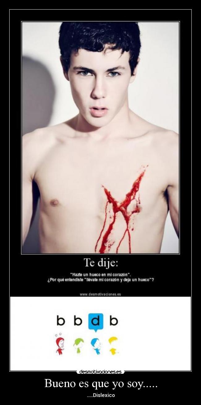 Bueno es que yo soy..... - .....Dislexico