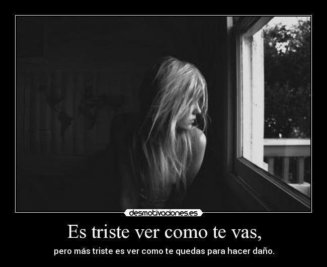 Es triste ver como te vas, - 