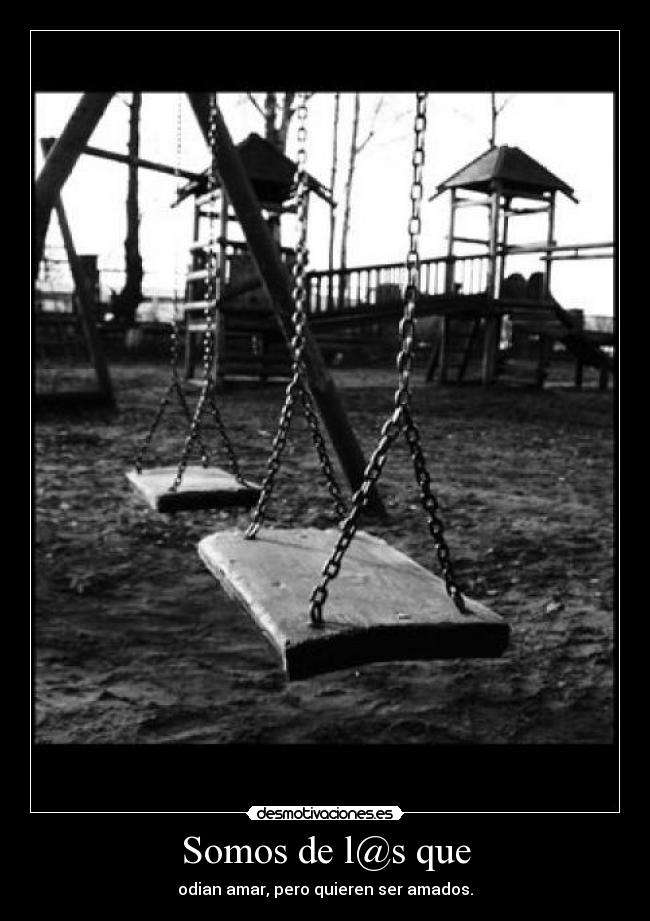 Somos de l@s que - odian amar, pero quieren ser amados.