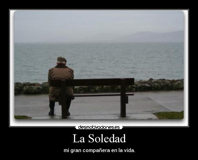 La Soledad - mi gran compañera en la vida.
