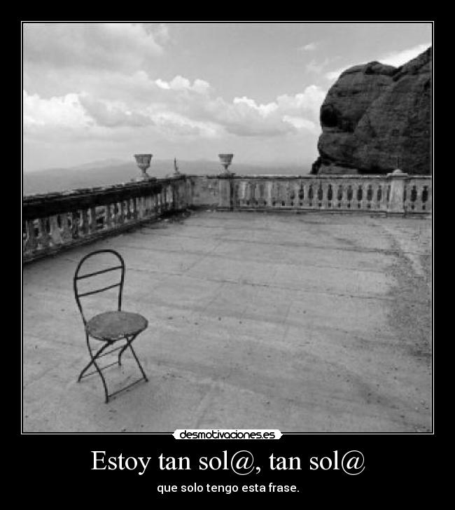 Estoy tan sol@, tan sol@ - que solo tengo esta frase.