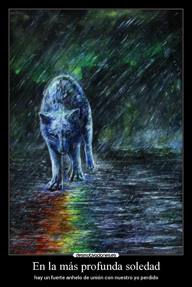 En la más profunda soledad - hay un fuerte anhelo de unión con nuestro yo perdido