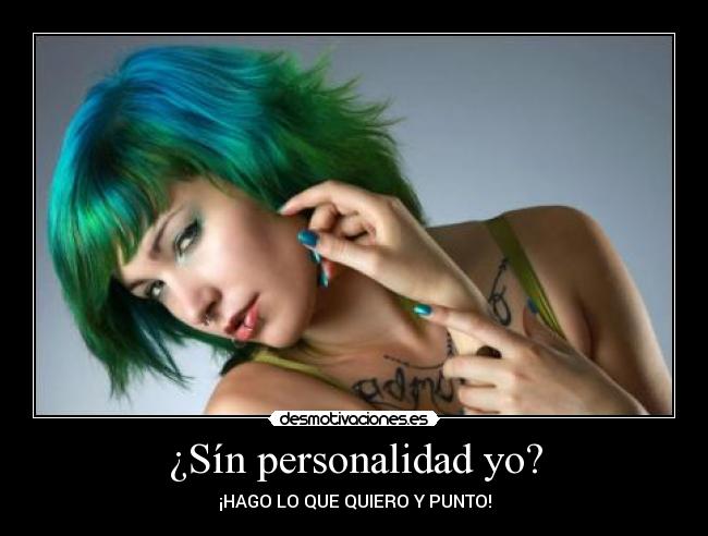 ¿Sín personalidad yo? - ¡HAGO LO QUE QUIERO Y PUNTO!