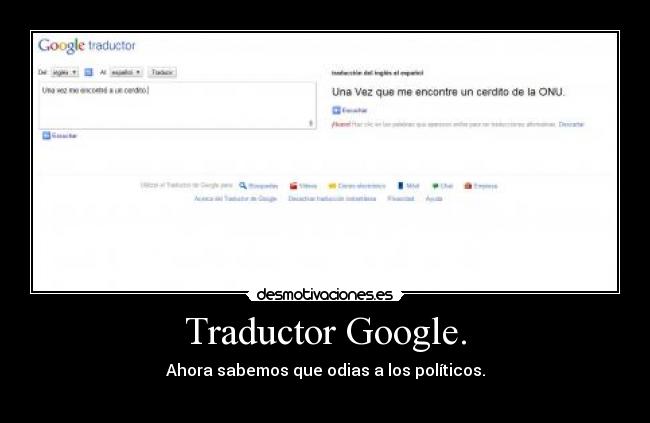 Traductor Google. - Ahora sabemos que odias a los políticos.