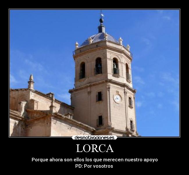 LORCA - Porque ahora son ellos los que merecen nuestro apoyo
PD: Por vosotros