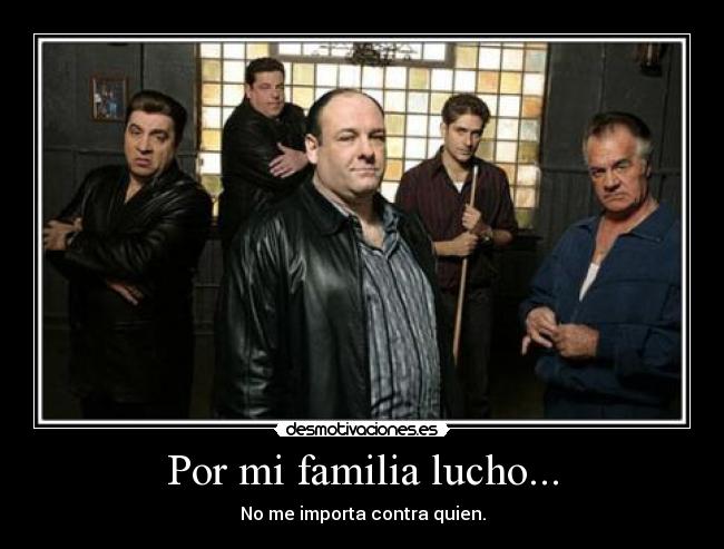 Por mi familia lucho... - No me importa contra quien.