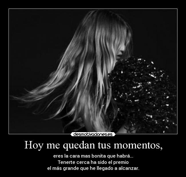 Hoy me quedan tus momentos, -