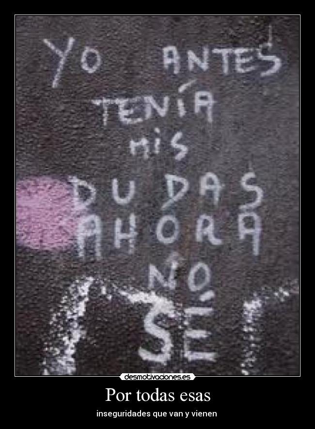 Por todas esas - inseguridades que van y vienen