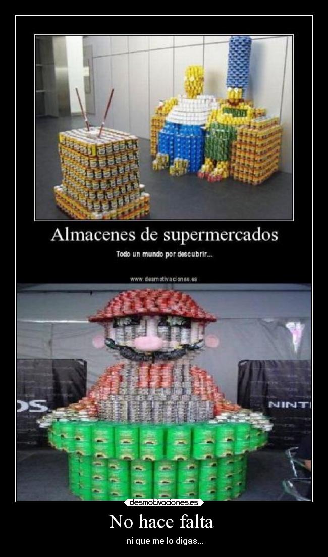 No hace falta - ni que me lo digas...