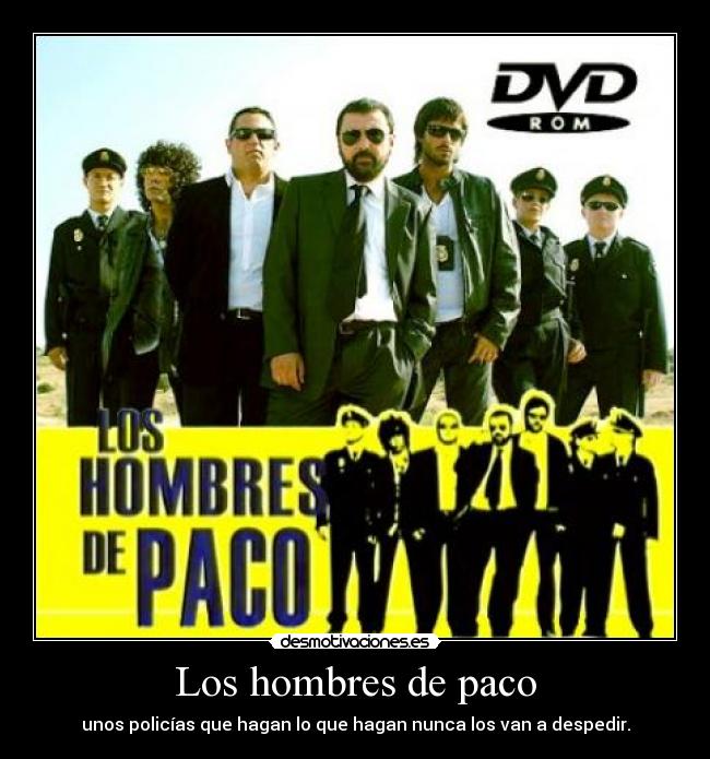 Los hombres de paco - unos policías que hagan lo que hagan nunca los van a despedir.
