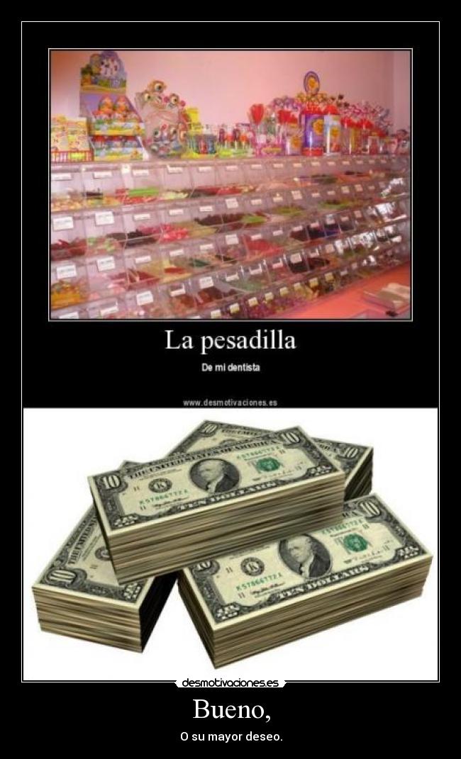 Bueno, - O su mayor deseo.