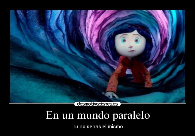 En un mundo paralelo - Tú no serías el mismo