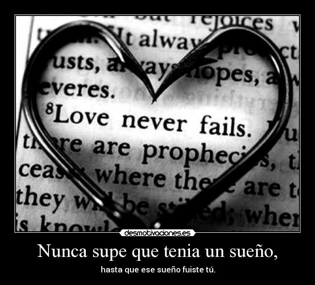 Nunca supe que tenia un sueño, - hasta que ese sueño fuiste tú.
