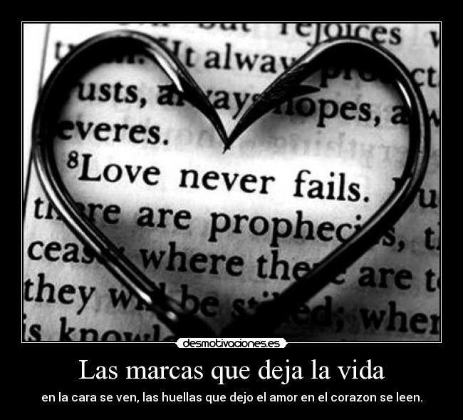 Las marcas que deja la vida - en la cara se ven, las huellas que dejo el amor en el corazon se leen.