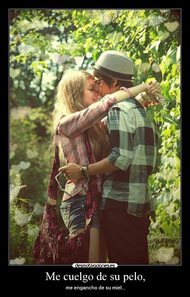Me cuelgo de su pelo, -