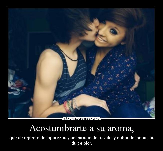 Acostumbrarte a su aroma, -