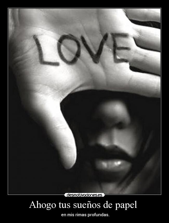 Ahogo tus sueños de papel - en mis rimas profundas.