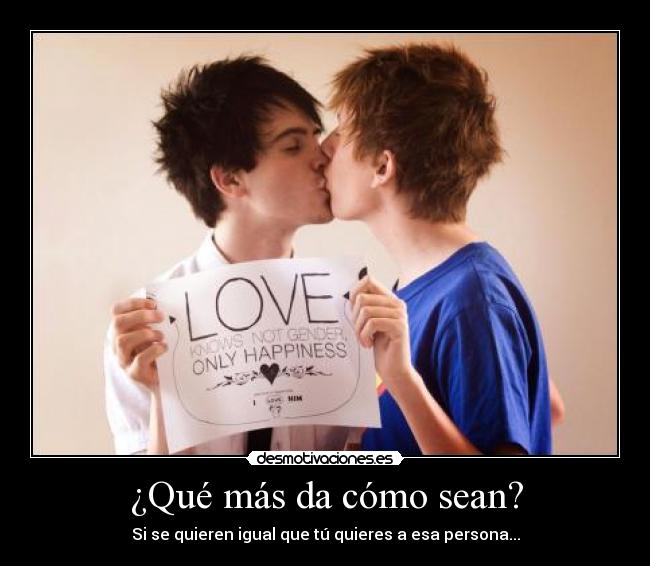 ¿Qué más da cómo sean? - Si se quieren igual que tú quieres a esa persona...