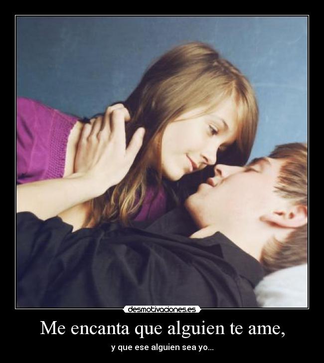 Me encanta que alguien te ame, -