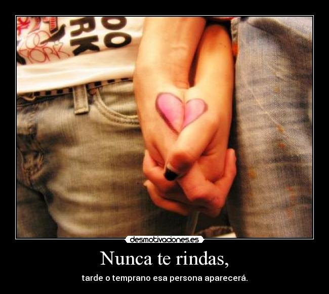 Nunca te rindas, -