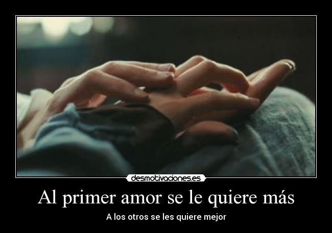 Al primer amor se le quiere más - A los otros se les quiere mejor