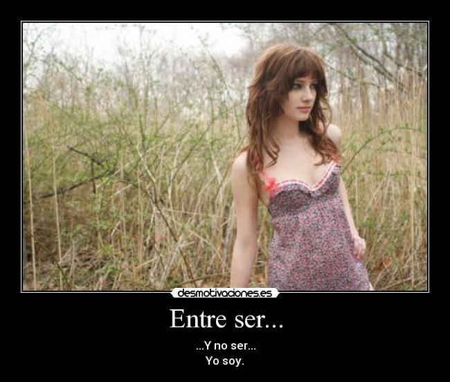 Entre ser... - ...Y no ser...
Yo soy.
