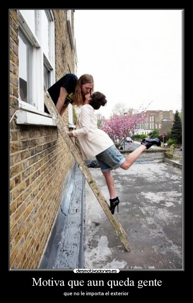 Motiva que aun queda gente - que no le importa el exterior 