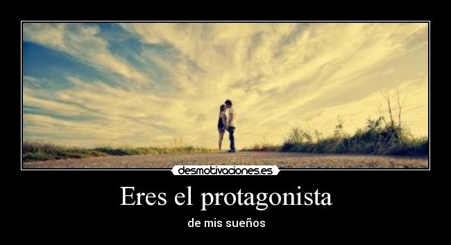Eres el protagonista - de mis sueños