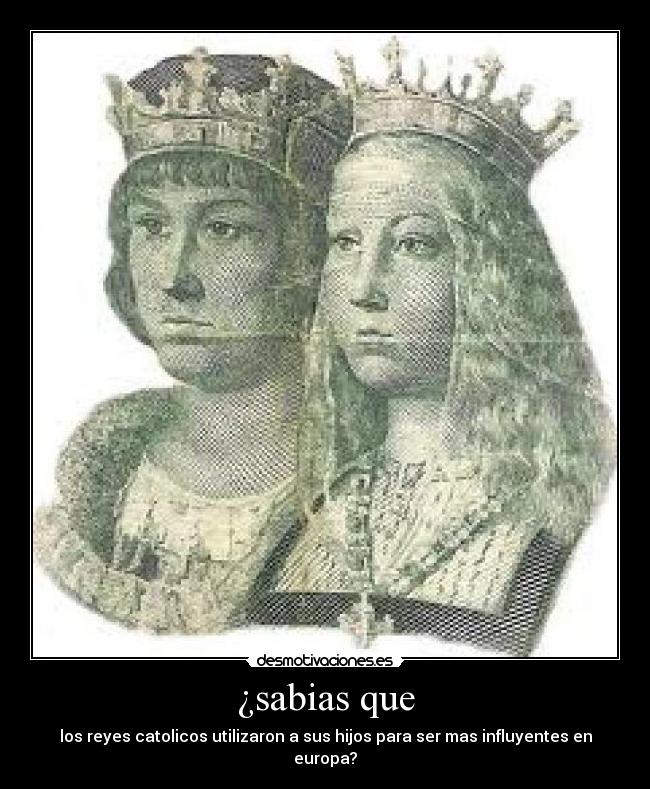 ¿sabias que - los reyes catolicos utilizaron a sus hijos para ser mas influyentes en europa?