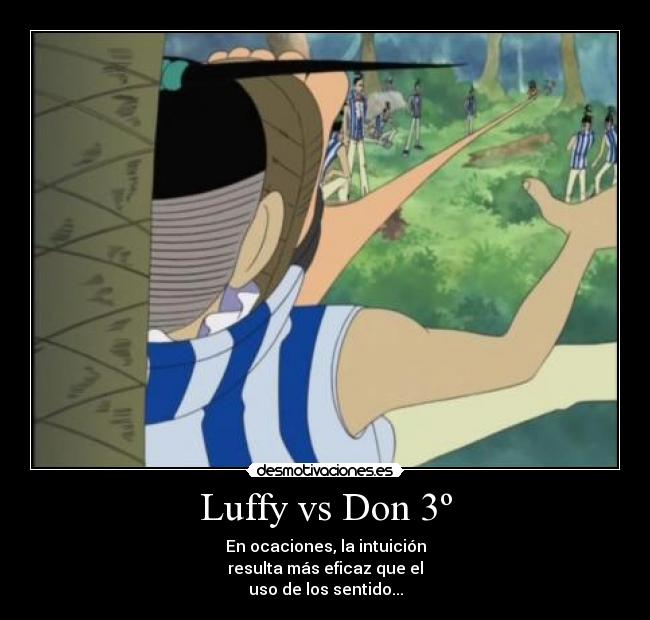 Luffy vs Don 3º - En ocaciones, la intuición
resulta más eficaz que el
uso de los sentido...