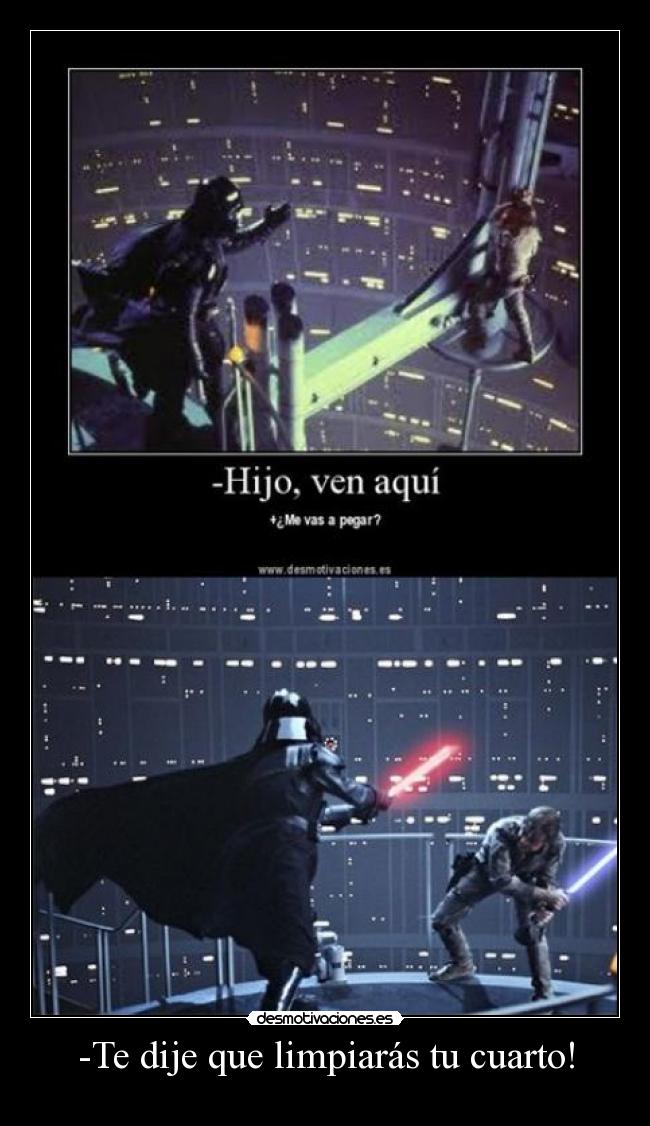 -Te dije que limpiarás tu cuarto! -