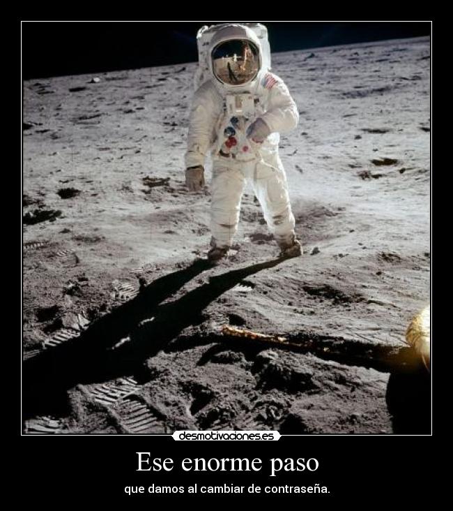 Ese enorme paso - que damos al cambiar de contraseña.