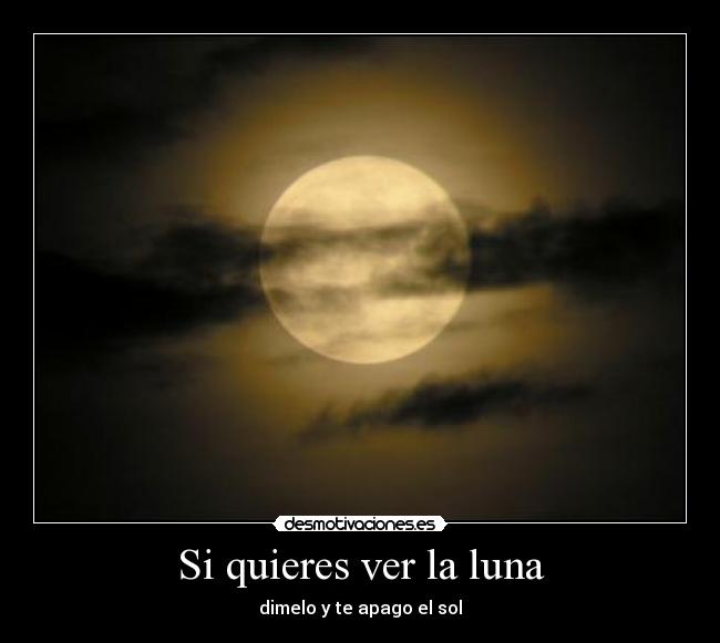 Si quieres ver la luna - dimelo y te apago el sol