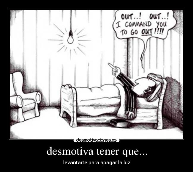 desmotiva tener que... - levantarte para apagar la luz